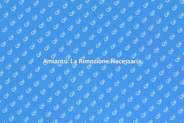 Rimuovi l'Amianto per la Tua Salute