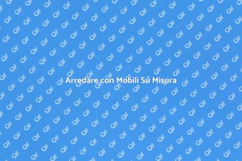 Mobili Su Misura: Design Unico