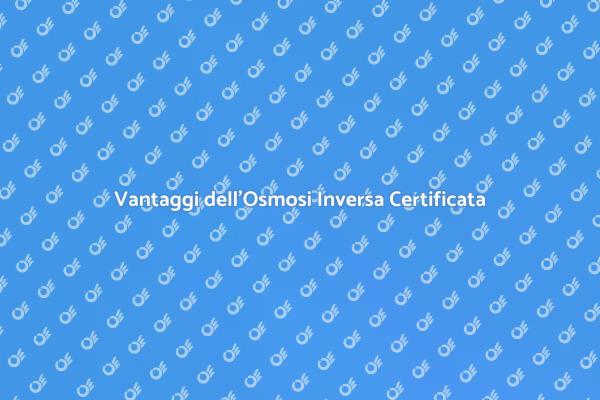 L'Importanza dell'Osmosi Inversa Certificata
