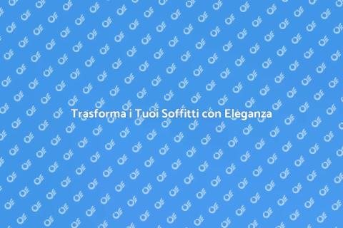 Rifiniture Soffitti: Eleganza per Casa