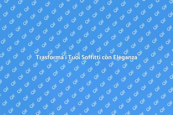 Rifiniture Soffitti: Trasforma la Tua Casa