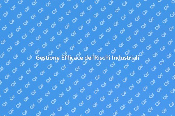 Rischi Industriali: Strategie di Sicurezza