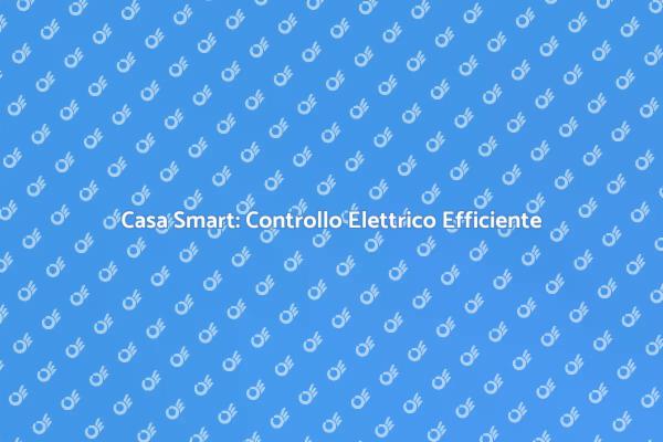 Trasforma la tua Casa con Elettricità Smart
