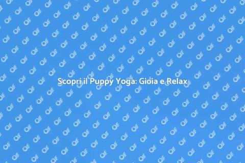 Puppy Yoga: Un'Esperienza Unica