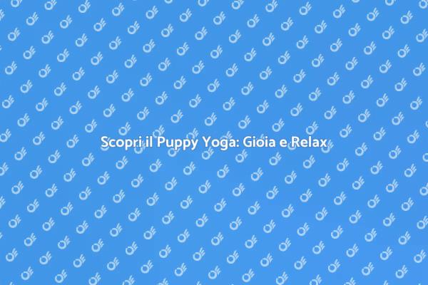 Unisci Yoga e Cuccioli: Puppy Yoga!