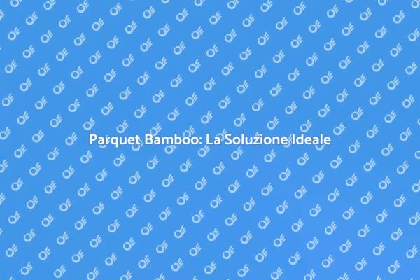 Parquet Bamboo: Eleganza e Sostenibilità