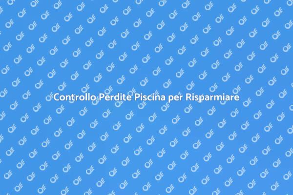 Scopri Perdite in Piscina Facile e Veloce