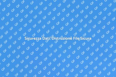 Distruzione Sicura dei File e Dati