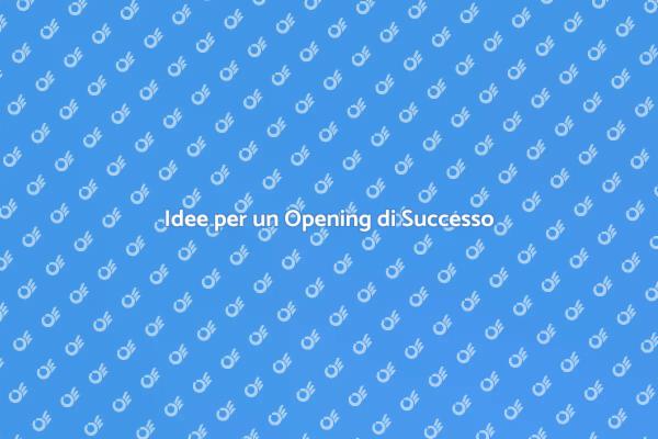 Come Rendere il Tuo Opening Memorabile
