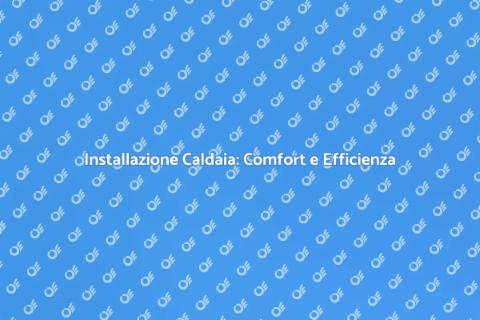 Impiantare una Caldaia: Guida Pratica