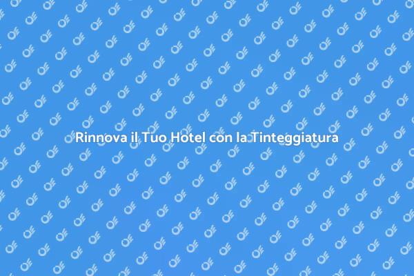 Trasforma il Tuo Hotel con Colori Nuovi