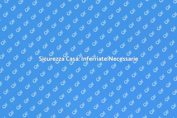 Rendi Sicura la Tua Casa con Inferriate
