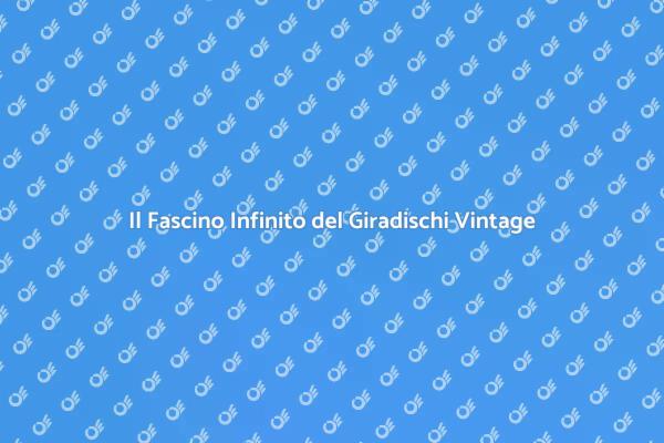 Giradischi Vintage: Un'Esperienza Unica