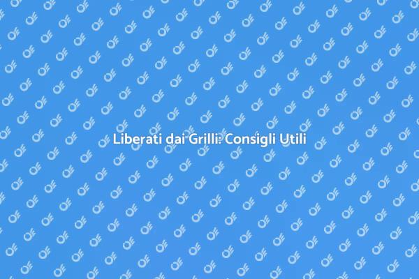 Grilli in Casa? Ecco Come Sbarazzartene!