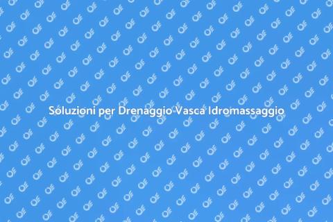 Riparare Drenaggio Vasca Idromassaggio