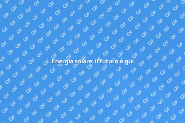 Scegli l'energia solare per il tuo futuro