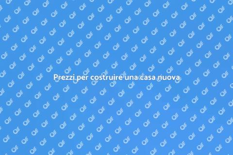 Costo per una casa nuova: guida utile