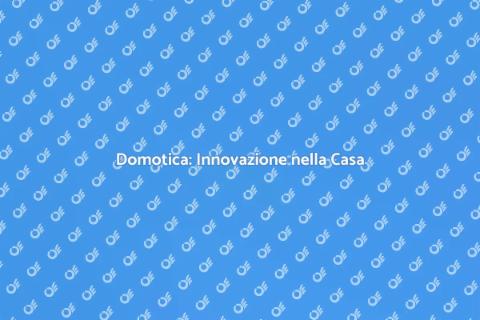 Domotica: Gestione Efficiente Casa