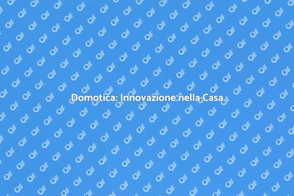 Domotica: La Nuova Era della Casa