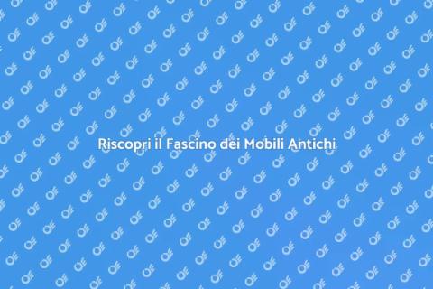 Recupero Mobili Antichi: Storia e Design
