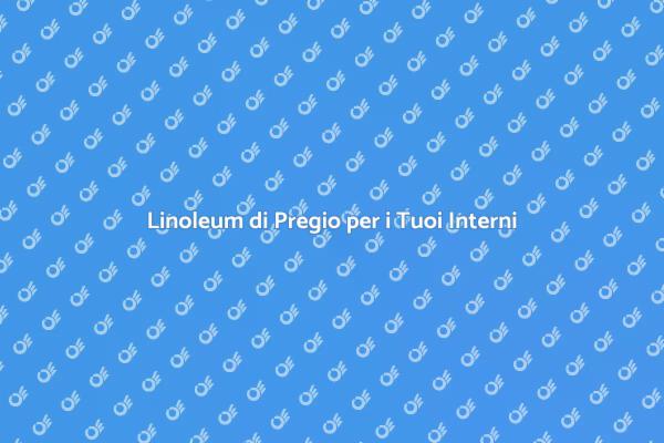 Rivoluziona i Tuoi Ambienti con il Linoleum