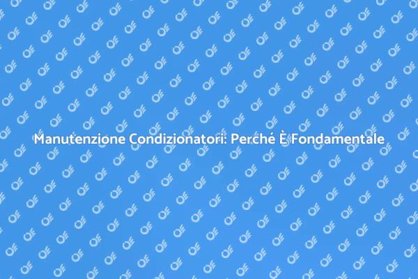 Manutenzione Condizionatori: Guida Pratica