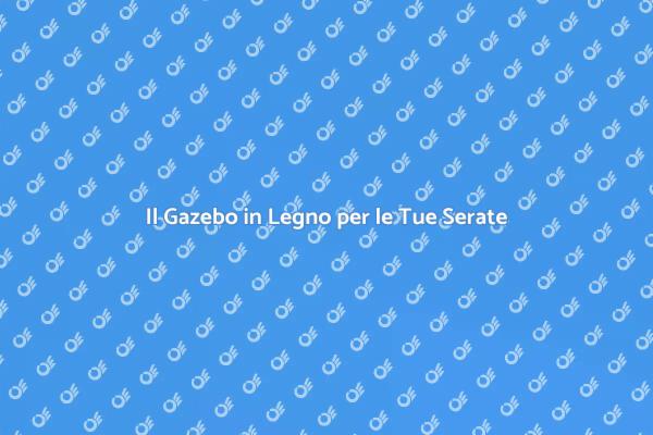 Trasforma le Tue Serate con un Gazebo