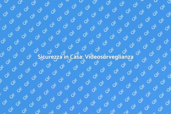 Videosorveglianza per la Tua Sicurezza
