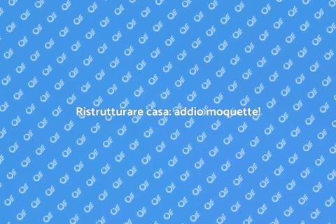 Rimuovere la moquette e risanare il sottofondo