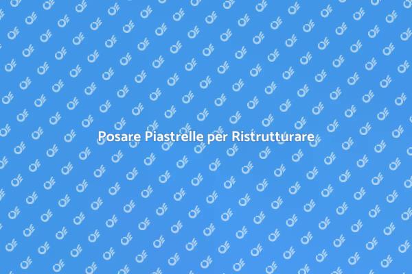 Ristrutturazione: Messa in Posa Piastrelle