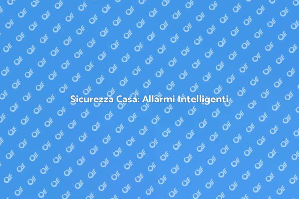 Proteggi la tua Casa con Allarmi Intelligenti