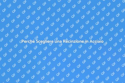 Recinzione in Acciaio Zincato: Vantaggi