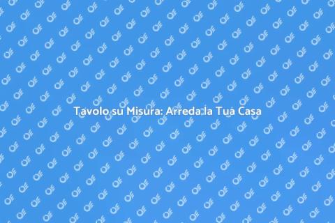 Realizzazione Tavolo: Arreda con Stile