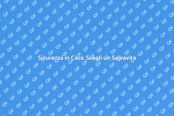 La Sicurezza della Tua Famiglia con un Salvavita