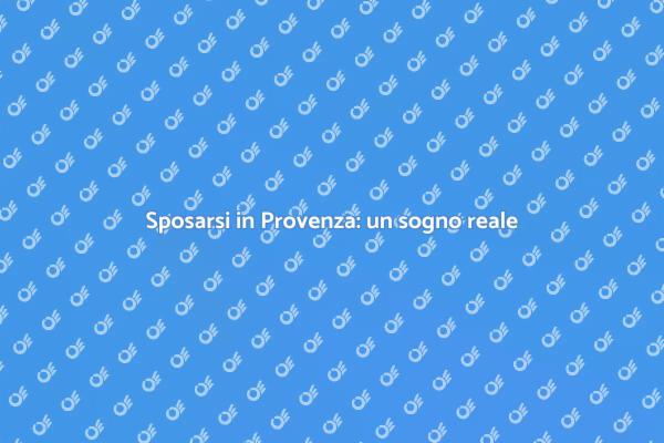 Il tuo matrimonio perfetto in Provenza