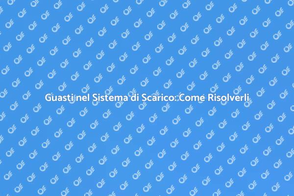 Guida alla Riparazione dei Guasti di Scarico