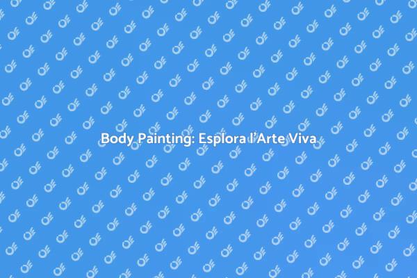 Body Painting: Creatività e Espressione