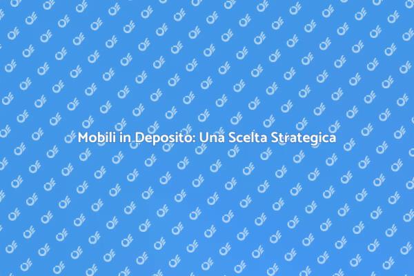 Scopri i Vantaggi del Deposito Mobili