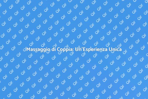 Massaggio di Coppia: Relax e Intimità