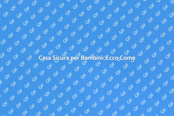 Creare un Ambiente Sicuro per i Bambini
