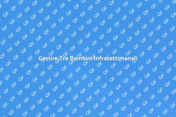 Come Assistere Tre Bambini Infrasettimanali