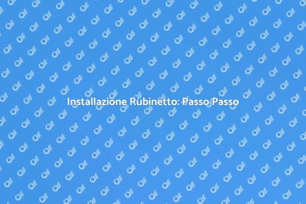 Installazione Rubinetto: Ecco Come Fare