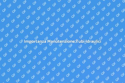 Manutenzione Tubi Impianto Idraulico