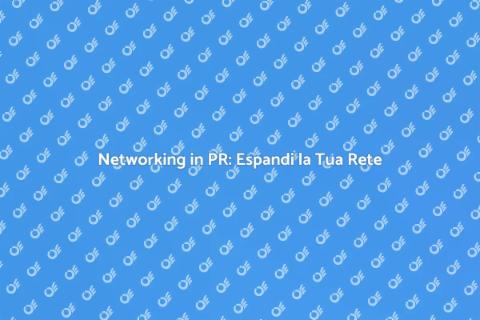 Evento Networking PR: Opportunità Uniche
