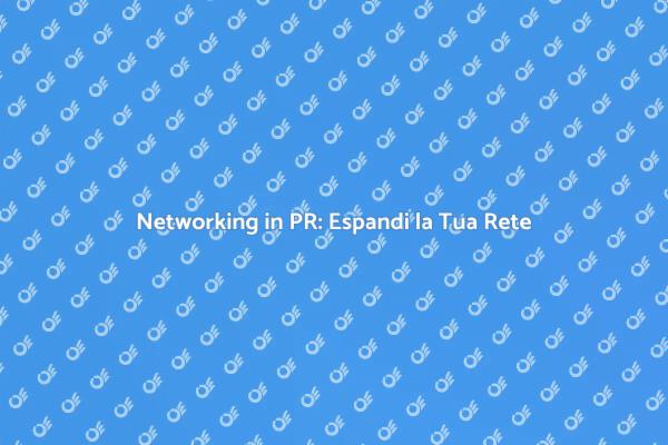 Opportunità Uniche nel Networking PR
