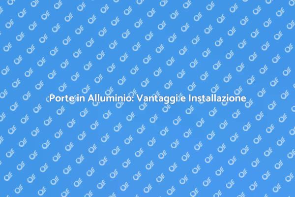 Vantaggi delle Porte in Lega di Alluminio