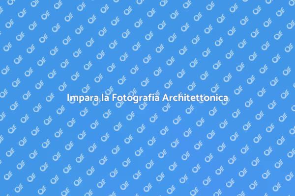 Perfeziona la Tua Fotografia Architettonica