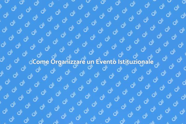 Creare Eventi Istituzionali Indimenticabili