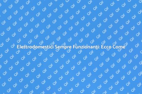 Riparazione Elettrodomestici: Scopri Come