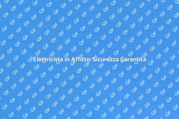 Guida al Noleggio di un Elettricista